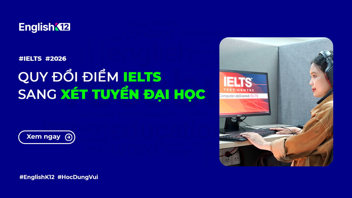 Quy đổi điểm IELTS sang điểm xét tuyển Đại học 2026 [Mới cập nhật]